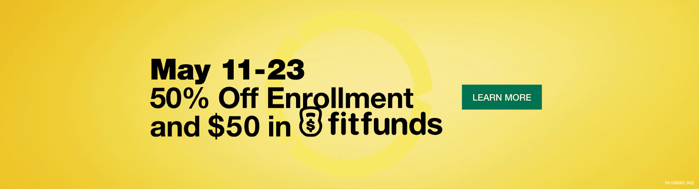 MAY 11 - 23 50% Off Enrollment and $50 in FitFunds